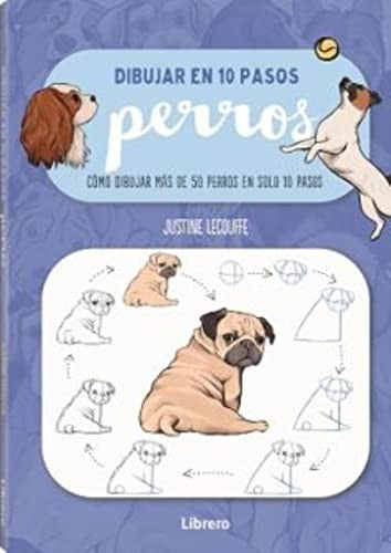 Dibujar en 10 pasos Perros - Cómo dibujar más de 50 perros en solo 10 pasos [Paperback] Justine Lecouffe