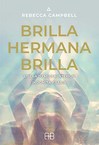 Brilla, hermana, brilla. Libera tu mujer interior indómita y sabia [Paperback] Campbell, Rebecca