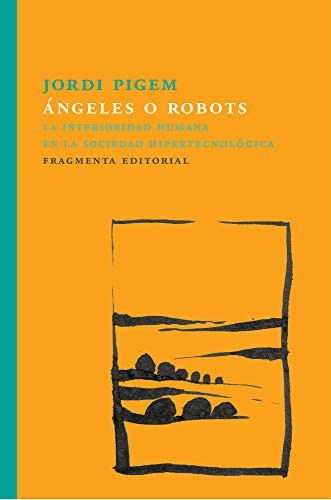 Ángeles o robots: La interioridad humana en la sociedad hipertecnológica [Paperback] Jordi Pigem