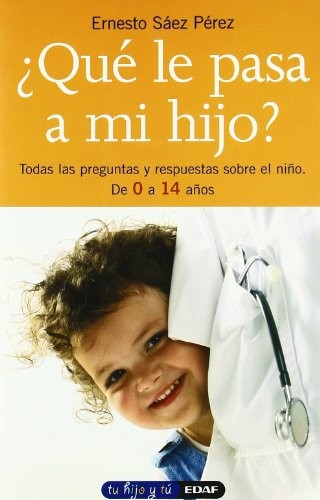 ?Que le pasa a mi hijo?: ¿QUE LE PASA A MI HIJO? TODAS LAS PREGUNTAS Y RESPUESTAS SOBRE EL NIÑO (En papel) [Paperback] Ernesto Saez Perez