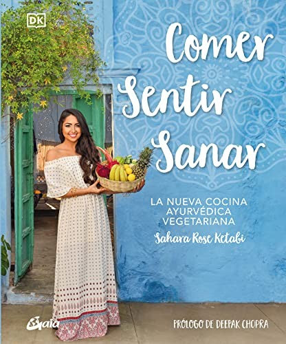 Comer, sentir, sanar. La nueva cocina ayurvédica vegetariana [Hardcover] Ketabi, Sahara Rose