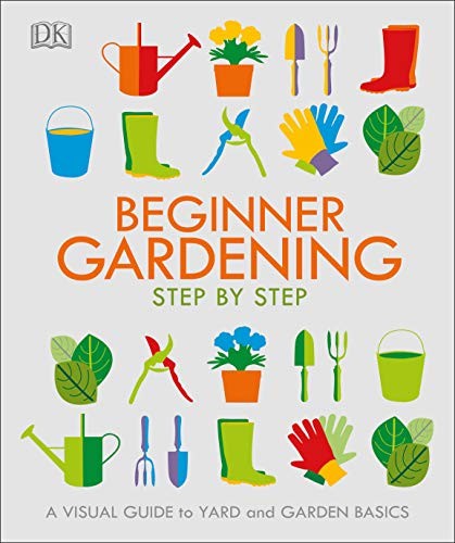 Beginner Gardening Step by Step: A Visual Guide to Yard and Garden Basics [Paperback] DK