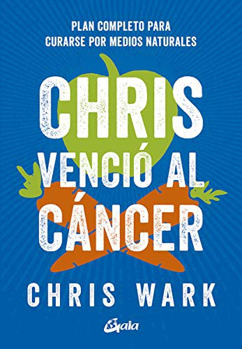Chris venció al cáncer. Plan completo para curarse por medios naturales [Paperback] Wark, Chris