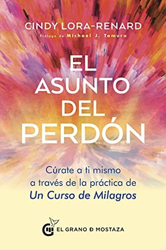 Asunto Del Perdón, El. Cúrate A Ti Mismo A Través De La Práctica De Un Curso De Milagros [Paperback] Lora-Renard, Cindy