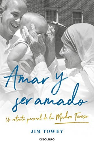 Amar y ser amado. Un retrato de la Madre Teresa. Un retrato de la Madre Teresa [Mass Market Paperback] Towey, Jim