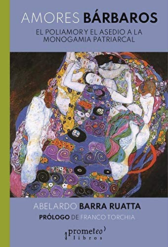 Amores bárbaros. El poliamor y el asedio a la monogamia patriarcal EL [Paperback] Barra Ruatta, Abelardo [Paperback] PROMETEO LIBROS (TARAHUMARA)