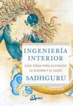 Ingeniería interior. Guía yogui para la alegría y el gozo