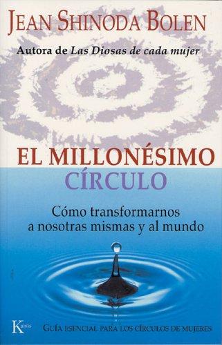El millonésimo círculo: Cómo transformarnos a nosotras mismas y al mundo [Paperback] Jean Shinoda Bolen