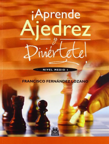 !Aprende ajedrez y diviertete!: Nivel medio Fernández Lozano, Francisco
