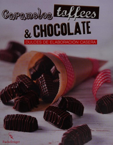 Caramelos, toffees & chocolate: Dulces de elaboración casera Varios Autores