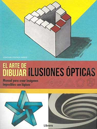 ARTE DE DIBUJAR ILUSIONES OPTICAS, EL. MANUAL PARA CREAR IMAGENES IMPOSIBLES CON LAPICES