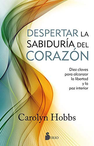 Despertar la sabiduría del corazón: Diez claves para alcanzar la libertad y la paz interior [Paperback] Carolyn Hobbs