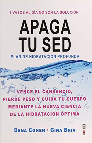 Apaga tu sed: Vence el cansancio, pierde peso y cuida tu cuerpo mediante la nueva ciencia de la hidratacion optima [Paperback] Dana Cohen, Gina Bria