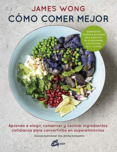 Cómo comer mejor. Aprende a elegir, conservar y cocinar ingredientes cotidianos para convertirlos en superalimentos [Hardcover] Wong, James