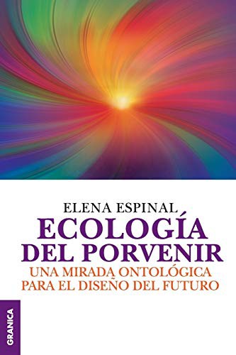 Ecología del porvenir: Una mirada ontológica para el diseño del futuro [Paperback] Espinal, Elena