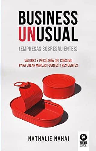 Business Unusual (empresas sobresalientes): Valores y psicología del consumo para crear marcas fuertes y resilientes [Paperback] Nahai, Nathalie