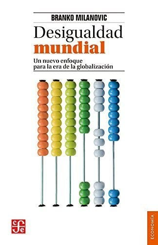 Desigualdad mundial. Un nuevo enfoque para la era de la globalización