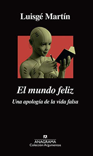 El mundo feliz: Una apología de la vida falsa [Paperback] Martín, Luisgé