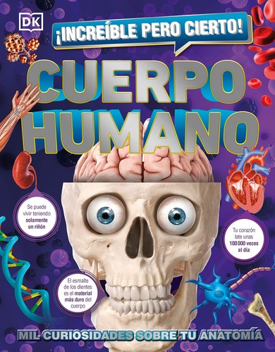 ¡Increíble pero cierto! Cuerpo Humano. Mil curiosidades sobre tu anatomía / pd.