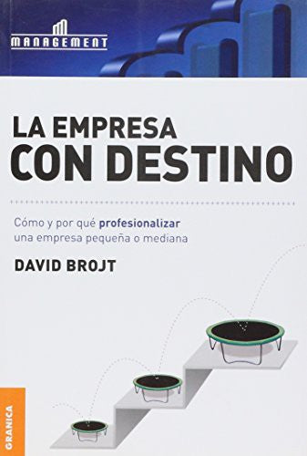 La empresa con destino: Cómo y porqué profesionalizar una empresa pequeña o mediana [Paperback] Brojt, David