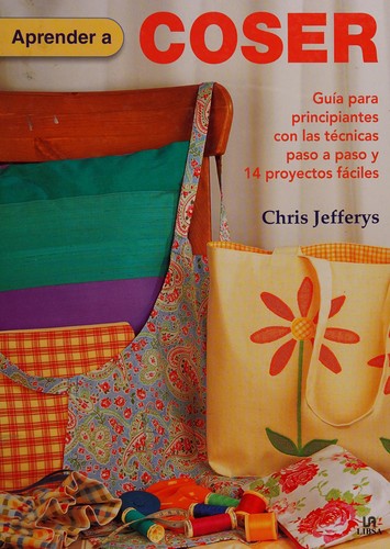Aprender a coser / Learn to Sew: Guía para principiantes con las técnicas paso a paso y 14 proyectos fáciles / Beginner's Guide With Step by Step Techniques and 14 Easy Projects [Hardcover] Jefferys, Chris and Fernandez, Marina Ruiz