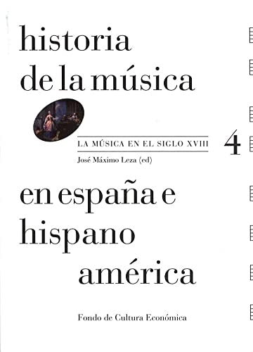 Fondo De Cultura Económica Historia De La Música En España E Hispanoamérica: La Música En El Siglo XVIII. Vol. 4 [Paperback] José Máximo Leza