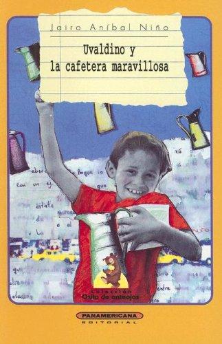 Uvaldino y la cafetera maravillosa / Uvaldino and the Marvelous Coffee Maker;Coleccion Osito de Anteojos Nino, Jairo Anibal