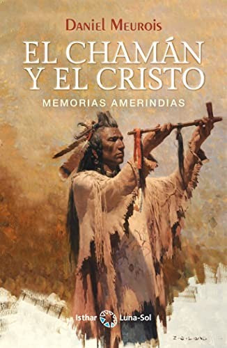 El Chamán y el Cristo. Memorias amerindidas