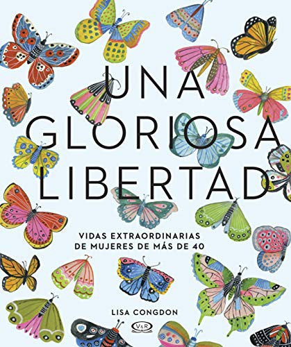 Una gloriosa libertad. Vidas extraordinarias de mujeres de más de 40 / Pd.
