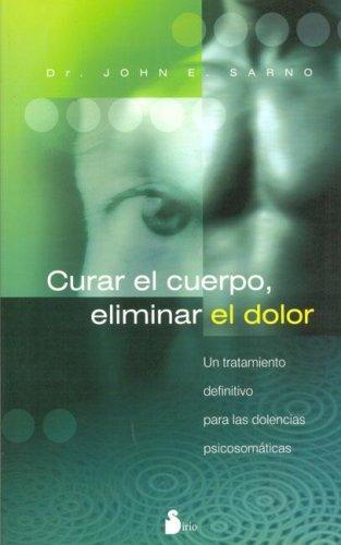 Curar el cuerpo, eliminar el dolor [Paperback] John E. Sarno