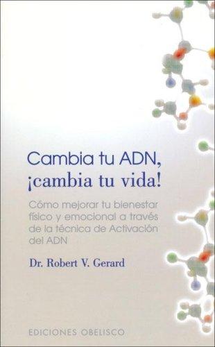 Cambia Tu Adn Cambia Tu Vida: Cómo mejorar tu bienestar físico y emocional a través de la técnica de activación del ADN [Paperback] Robert V. Gerard