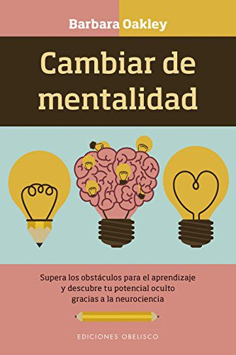 Cambiar de mentalidad: Supera los obstáculos para el aprendizaje y descubre tu potencial oculto [Paperback] Barbara Oakley