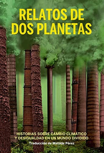 Relatos de dos planetas HISTORIAS SOBRE CAMBIO CLIMáTICO Y DESIGUALDAD [Paperback]