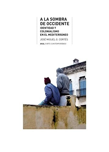 A LA SOMBRA DE OCCIDENTE. IDENTIDAD Y COLONIALISMO EN EL MEDITERRÁNEO [Paperback] José Miguel Cortés