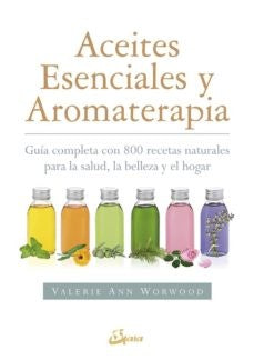 Aceites esenciales y aromaterapia: Guía completa con 800 recetas naturales para la salud, la belleza y el hogar [Paperback] Worwood, Valerie Ann