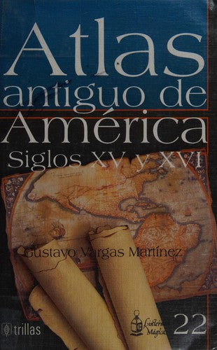 ATLAS ANTIGUO DE AMERICA (LINTER.MAG.22) Vargas Martinez, Gustavo and Valadez Valderrabano, Ludmilla