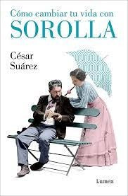Cómo Cambiar Tu Vida Con Sorolla / How to Change Your Life with Sorolla [Paperback] Suárez, César