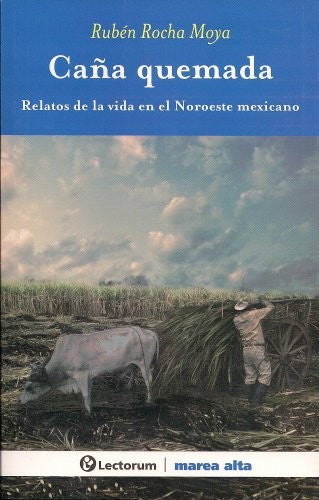 Caña Quemada – Rubén Rocha Moya | Retratos vívidos de la vida rural en Sinaloa y Sonora, entre siembras, emigración y luchas cotidianas [Paperback] Rubén Rocha Moya