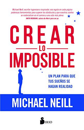 Crear lo imposible (Spanish Edition): Un plan para que tus sueños se hagan realidad [Paperback] Michael Neill