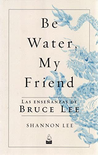 Be Water, My Friend. Las enseñanzas de Bruce Lee [Paperback] Lee, Shannon