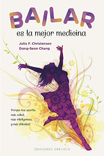 Bailar es la mejor medicina: Porque nos aporta más salud, más inteligencia y más felicidad [Paperback] Julia F. Christensen and Dong-Seon Chang