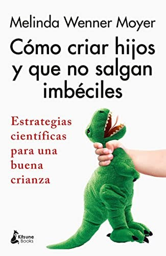 Cómo criar hijos y que no salgan imbéciles [Paperback] Wenner Moyer, Melinda