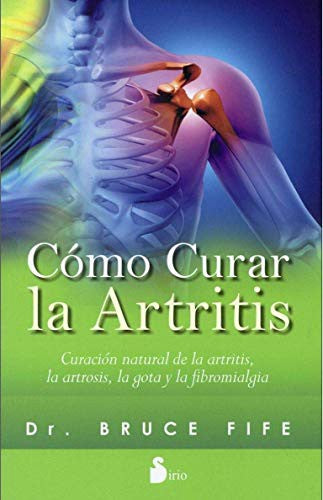 Cómo curar la artritis (Portada puede variar): Curación natural de la artritis, la artrosis, la gota y la fibromialgia [Paperback] Bruce Fife
