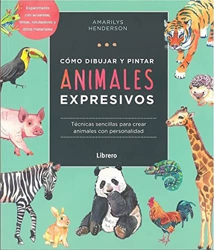 Cómo Dibujar y Pintar Animales Expresivos - Técnicas Sencillas para crear animales con personalidad [Paperback] Amarilys Henderson