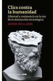 Clics contra la humanidad: Libertad y Resistência en la Era de la Distracción Tecnológica. [Paperback] Williams, James