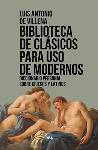 Biblioteca de clásicos para uso de modernos: Diccionario personal sobre griegos y latinos de Villena, Luis Antonio