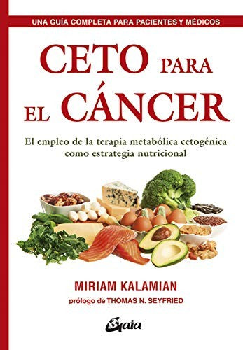 Ceto para el cáncer. El empleo de la terapia metabólica cetogénica como estrategia nutricional [Paperback] Kalamian, Miriam
