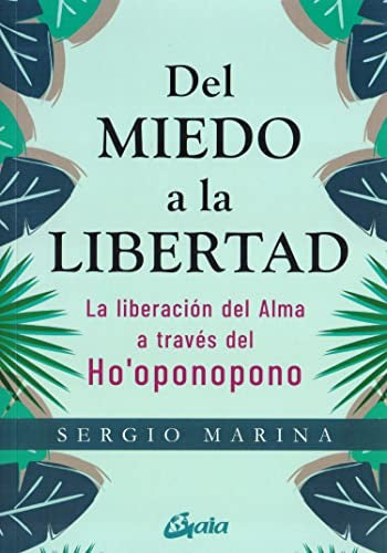 Del miedo a la libertad. La liberación del Alma a través del Ho'oponopono [Paperback] Marina, Sergio