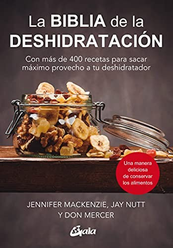 Biblia De La Deshidratación, La. Con Más De 400 Recetas Para Sacar Máximo Provecho A Tu Deshidratador [Paperback] Mackenzie, Jennifer; Mercer, Don and Nutt, Jay