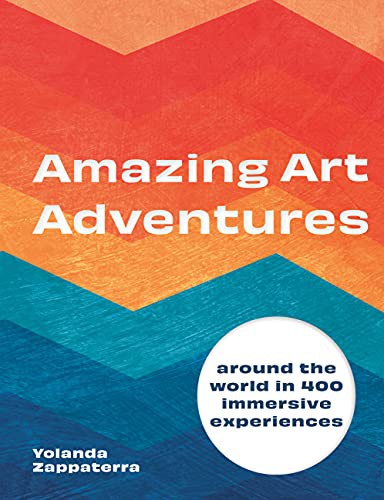 Amazing Art Adventures: Around the World in 400 Immersive Experiences [Paperback] Zappaterra, Yolanda; Payne, James; Jarvis, Ruth; Guy, Sarah and Phillips, Cath